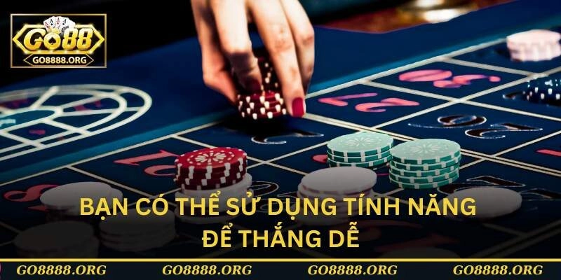 Bạn có thể sử dụng tính năng để thắng dễ Bạn có thể sử dụng tính năng để thắng dễ