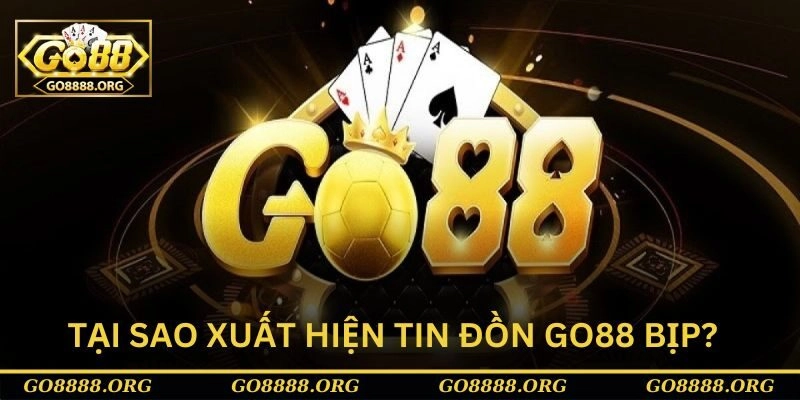 Nguyên nhân xuất hiện câu hỏi Go88 có bịp không Nguyên nhân xuất hiện câu hỏi Go88 có bịp không