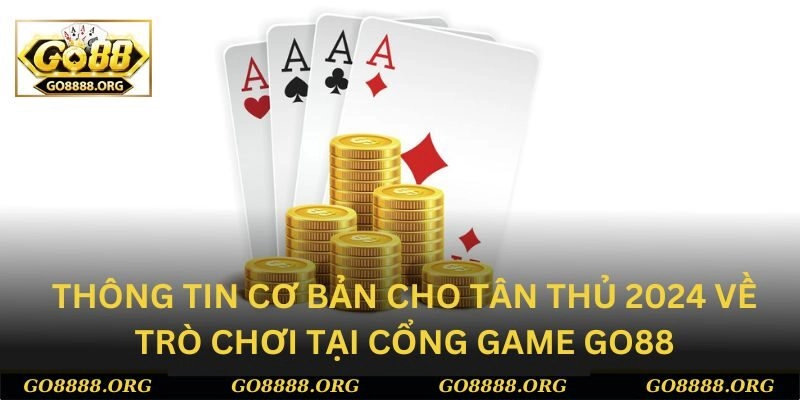 Thông tin cơ bản cho tân thủ 2024 về trò chơi tại cổng game Go88 Thông tin cơ bản cho tân thủ 2024 về trò chơi tại cổng game Go88